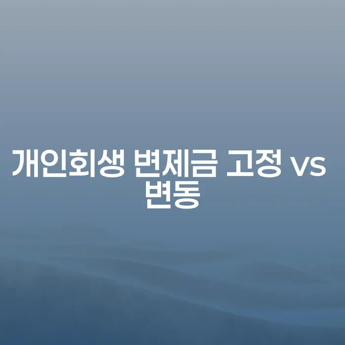 개인회생 변제금, 고정과 변동 중 어떤 것이 더 나을까요?